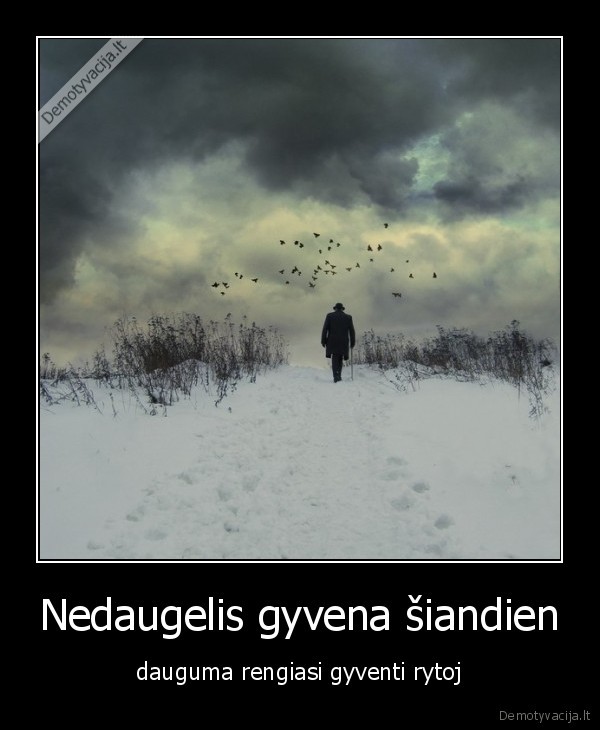 Nedaugelis gyvena šiandien - dauguma rengiasi gyventi rytoj