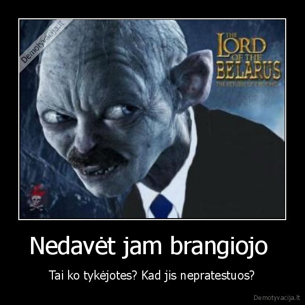 Nedavėt jam brangiojo  - Tai ko tykėjotes? Kad jis nepratestuos?