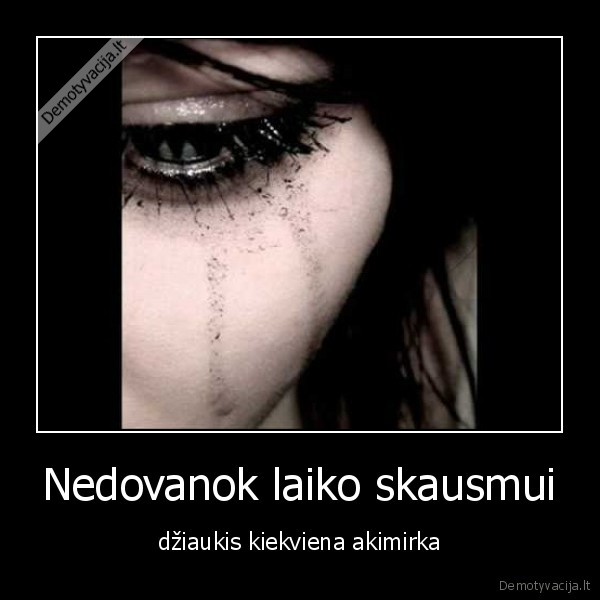 Nedovanok laiko skausmui - džiaukis kiekviena akimirka