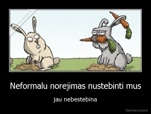 Neformalu norejimas nustebinti mus - jau nebestebina