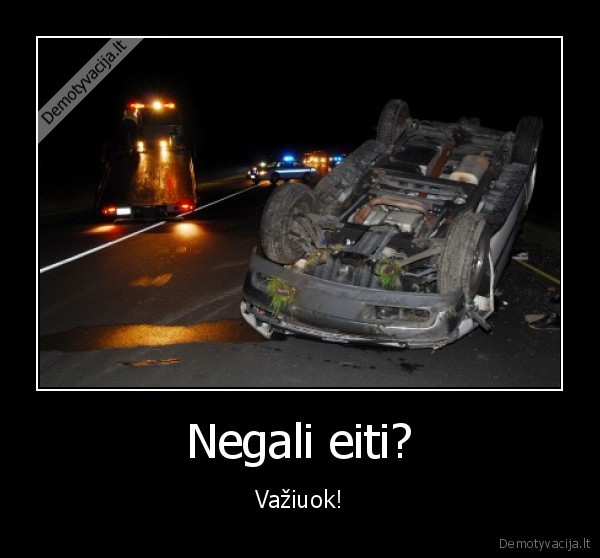 Negali eiti? - Važiuok!