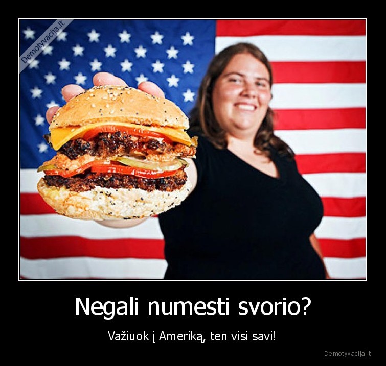 Negali numesti svorio? - Važiuok į Ameriką, ten visi savi!