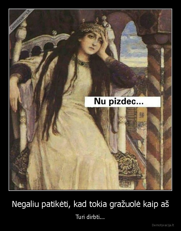 Negaliu patikėti, kad tokia gražuolė kaip aš - Turi dirbti...