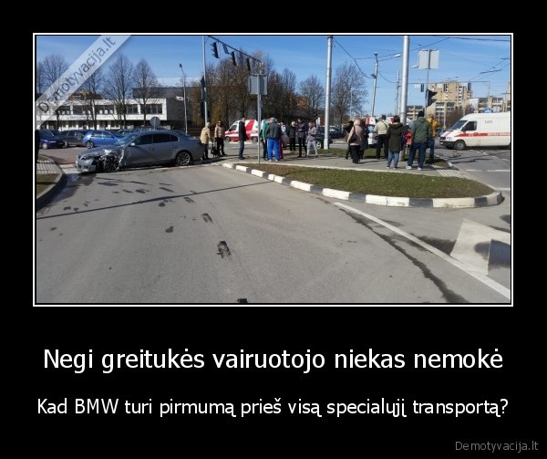 Negi greitukės vairuotojo niekas nemokė - Kad BMW turi pirmumą prieš visą specialųjį transportą?