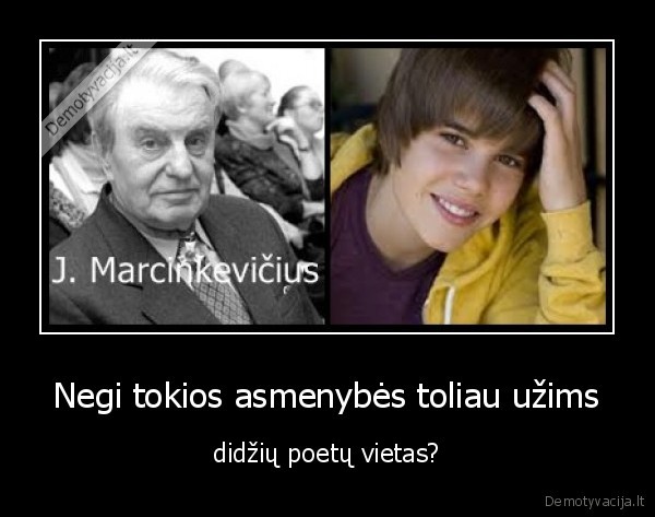 Negi tokios asmenybės toliau užims - didžių poetų vietas?