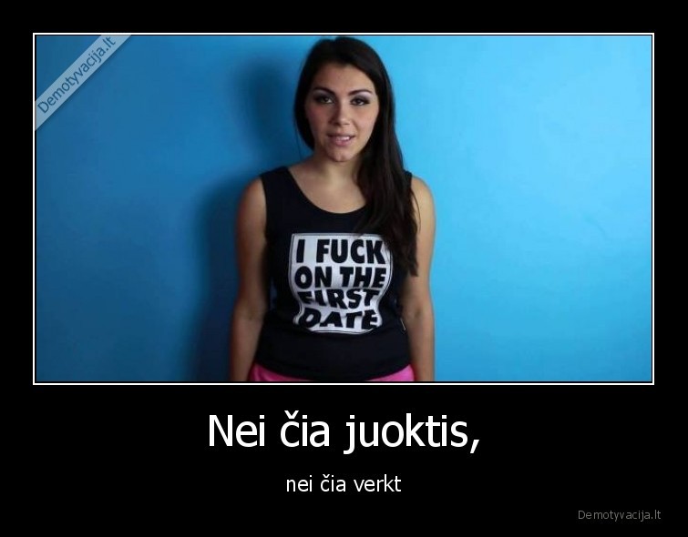 Nei čia juoktis, - nei čia verkt