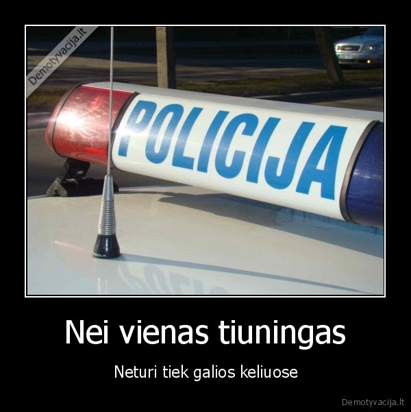 Nei vienas tiuningas - Neturi tiek galios keliuose