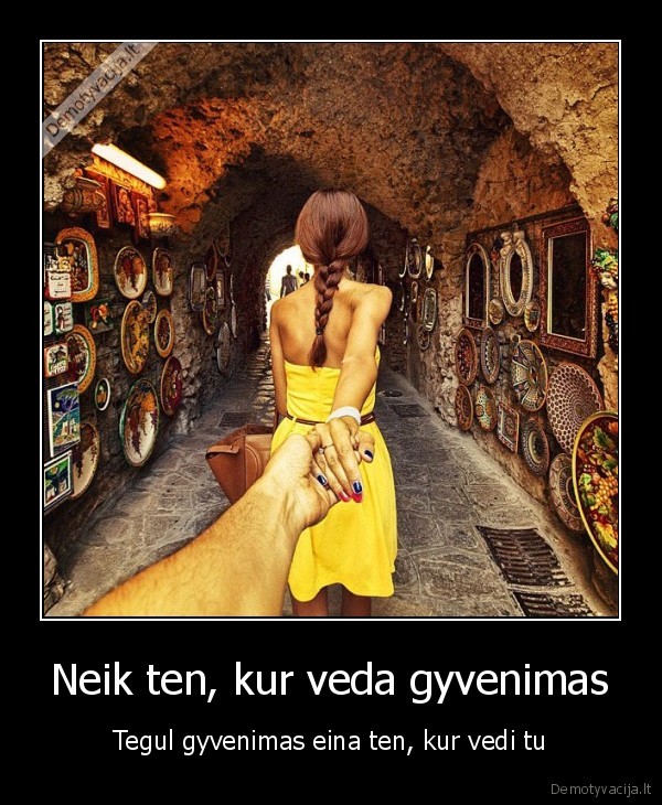 Neik ten, kur veda gyvenimas - Tegul gyvenimas eina ten, kur vedi tu