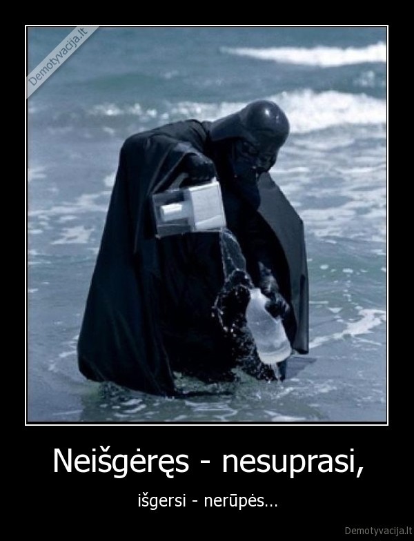 Neišgėręs - nesuprasi, - išgersi - nerūpės...