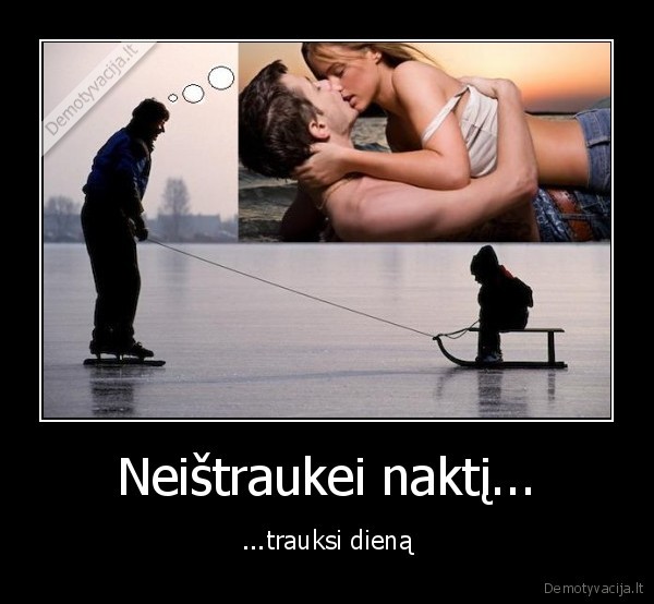 Neištraukei naktį... - ...trauksi dieną