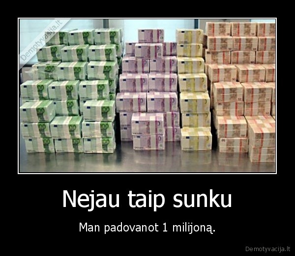 Nejau taip sunku - Man padovanot 1 milijoną.