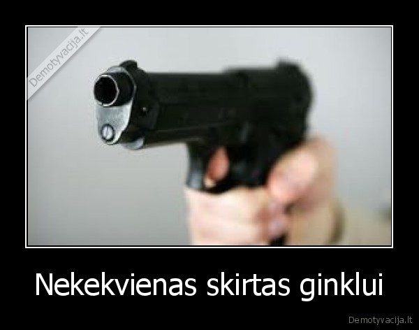 Nekekvienas skirtas ginklui - 