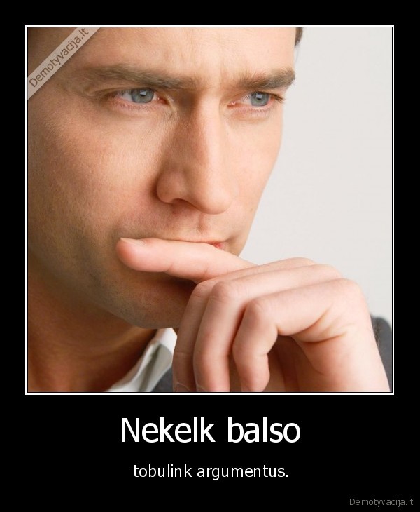 Nekelk balso -  tobulink argumentus.