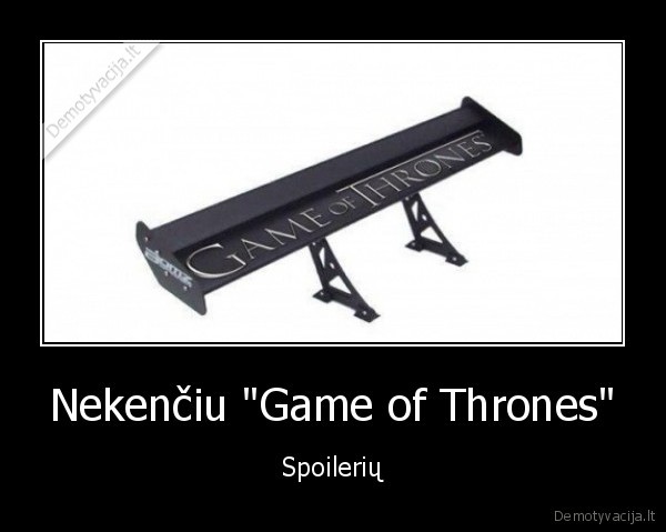 Nekenčiu "Game of Thrones" - Spoilerių