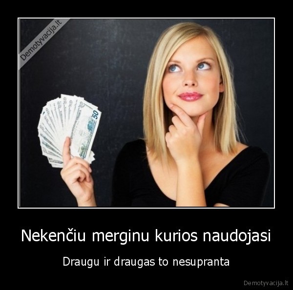 Nekenčiu merginu kurios naudojasi - Draugu ir draugas to nesupranta