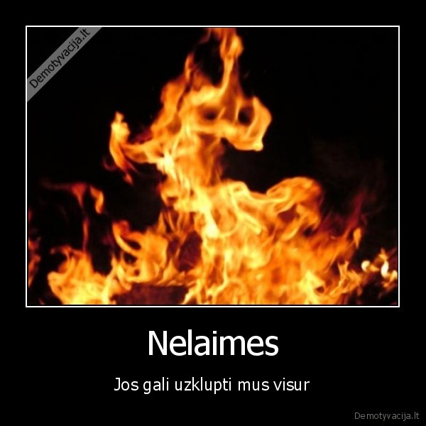 Nelaimes - Jos gali uzklupti mus visur