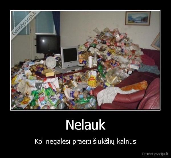 Nelauk - Kol negalėsi praeiti šiukšlių kalnus