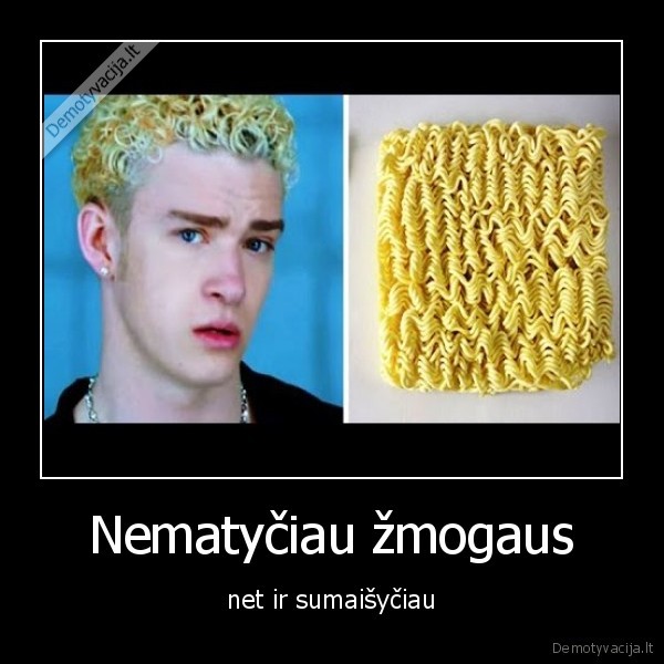 Nematyčiau žmogaus - net ir sumaišyčiau