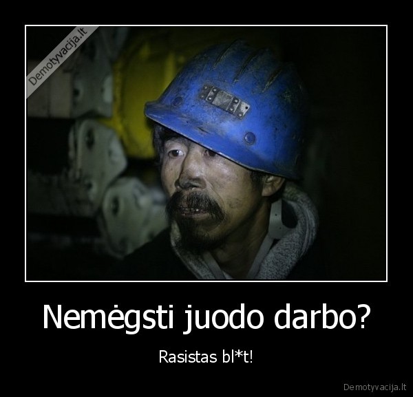 Nemėgsti juodo darbo? - Rasistas bl*t!