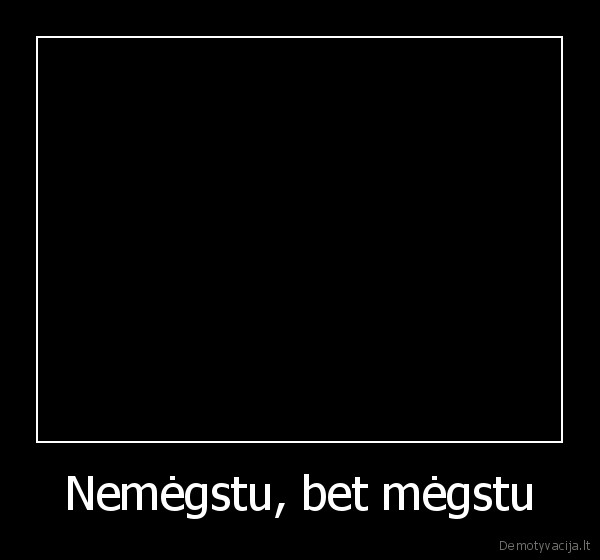 Nemėgstu, bet mėgstu - 