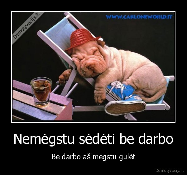 Nemėgstu sėdėti be darbo - Be darbo aš mėgstu gulėt