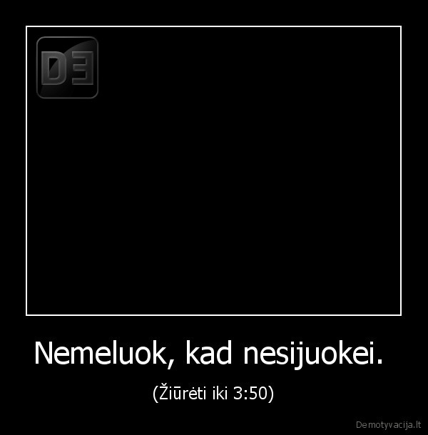Nemeluok, kad nesijuokei. 