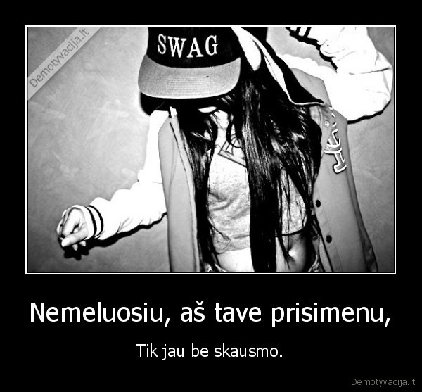 Nemeluosiu, aš tave prisimenu, - Tik jau be skausmo.