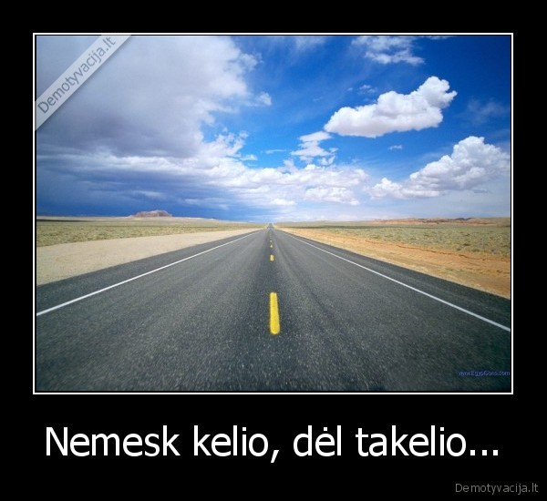 Nemesk kelio, dėl takelio... - 