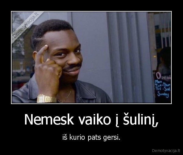 Nemesk vaiko į šulinį, - iš kurio pats gersi.