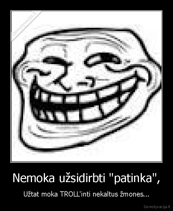 Nemoka užsidirbti "patinka", - Užtat moka TROLL'inti nekaltus žmones...