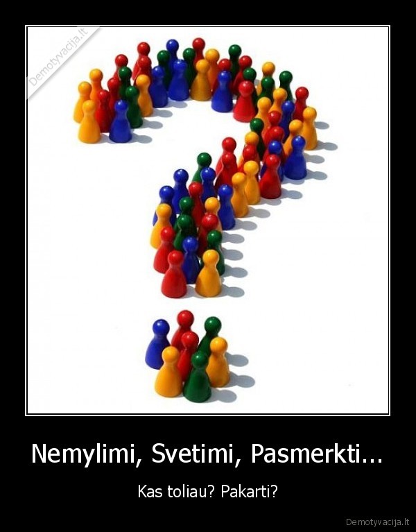 Nemylimi, Svetimi, Pasmerkti... - Kas toliau? Pakarti?