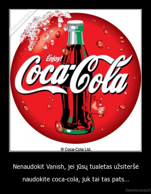 Nenaudokit Vanish, jei jūsų tualetas užsiteršė - naudokite coca-cola, juk tai tas pats...