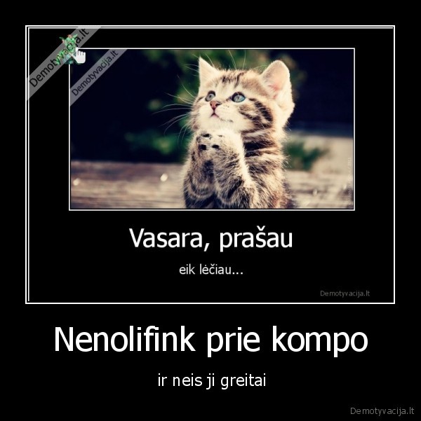 Nenolifink prie kompo -  ir neis ji greitai