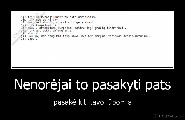 Nenorėjai to pasakyti pats - pasakė kiti tavo lūpomis