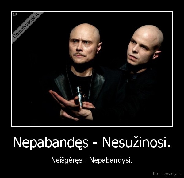 Nepabandęs - Nesužinosi. - Neišgėręs - Nepabandysi.