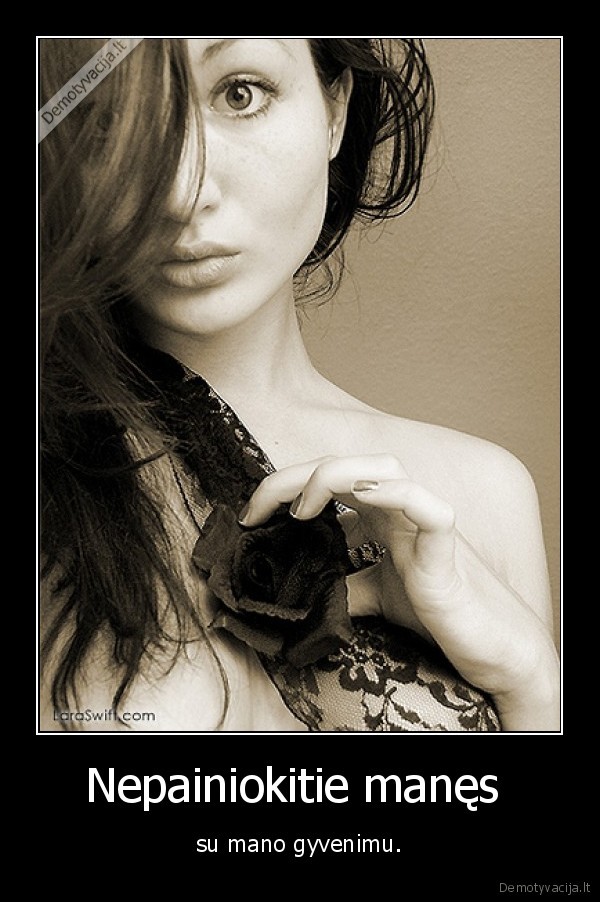 Nepainiokitie manęs  - su mano gyvenimu.