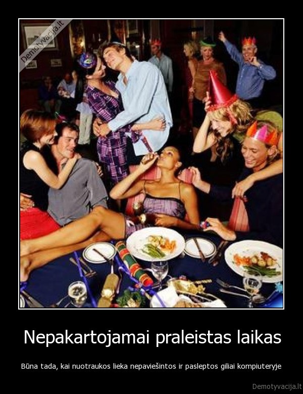 Nepakartojamai praleistas laikas - Būna tada, kai nuotraukos lieka nepaviešintos ir pasleptos giliai kompiuteryje