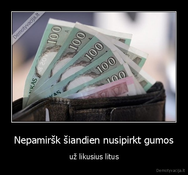 Nepamiršk šiandien nusipirkt gumos - už likusius litus