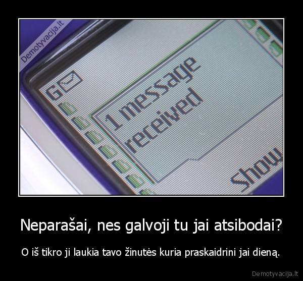 Neparašai, nes galvoji tu jai atsibodai? - O iš tikro ji laukia tavo žinutės kuria praskaidrini jai dieną.