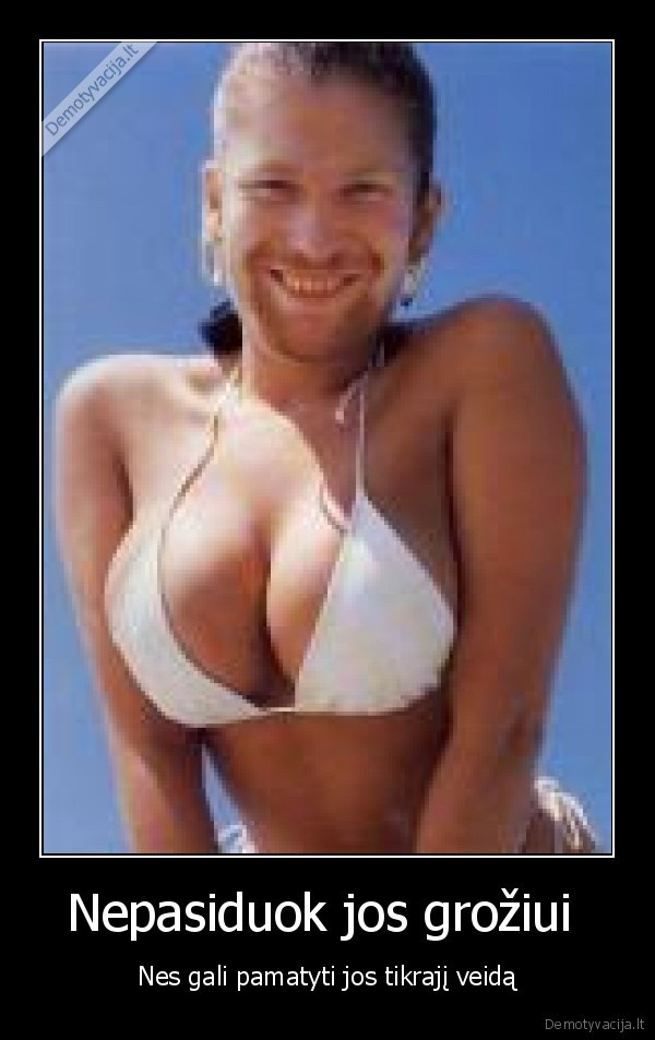 Nepasiduok jos grožiui  - Nes gali pamatyti jos tikrajį veidą