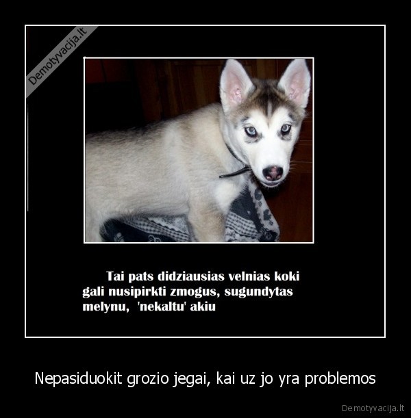 Nepasiduokit grozio jegai, kai uz jo yra problemos - 