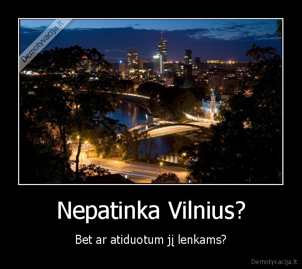 Nepatinka Vilnius? - Bet ar atiduotum jį lenkams?