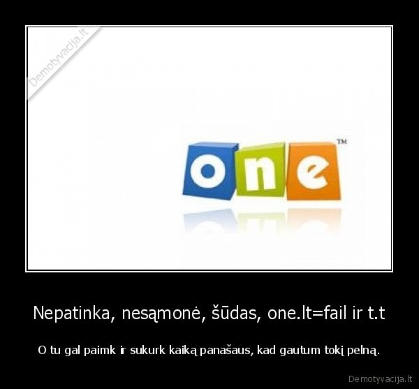 Nepatinka, nesąmonė, šūdas, one.lt=fail ir t.t - O tu gal paimk ir sukurk kaiką panašaus, kad gautum tokį pelną.