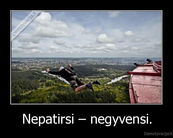 Nepatirsi – negyvensi. - 