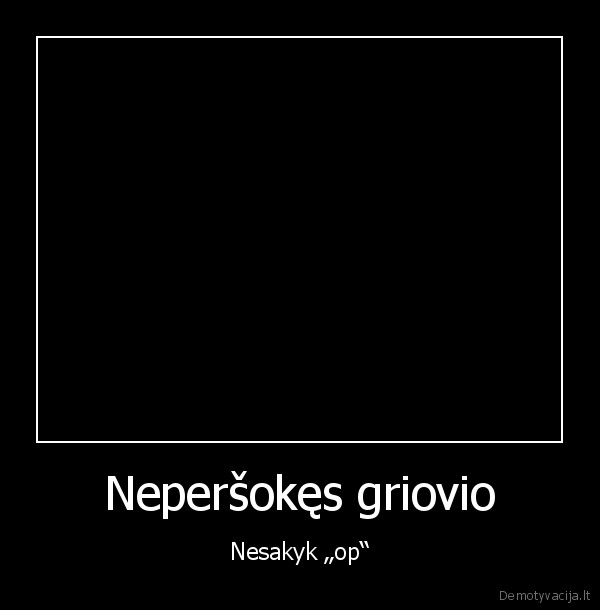 Neperšokęs griovio - Nesakyk „op“