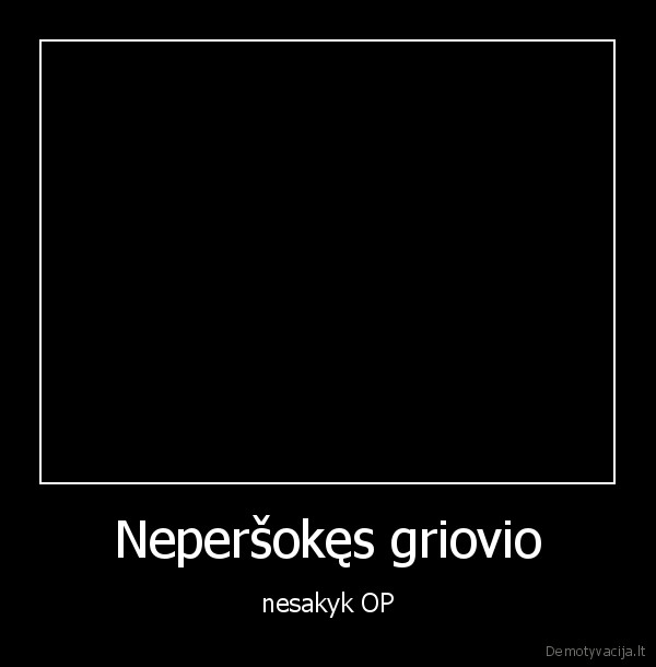 Neperšokęs griovio - nesakyk OP