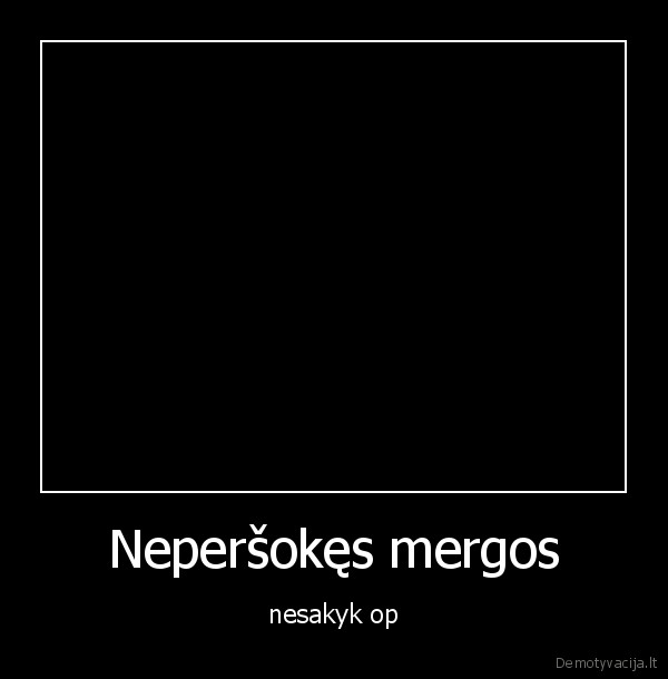 Neperšokęs mergos - nesakyk op