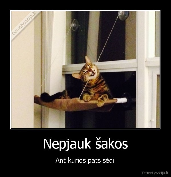 Nepjauk šakos - Ant kurios pats sėdi