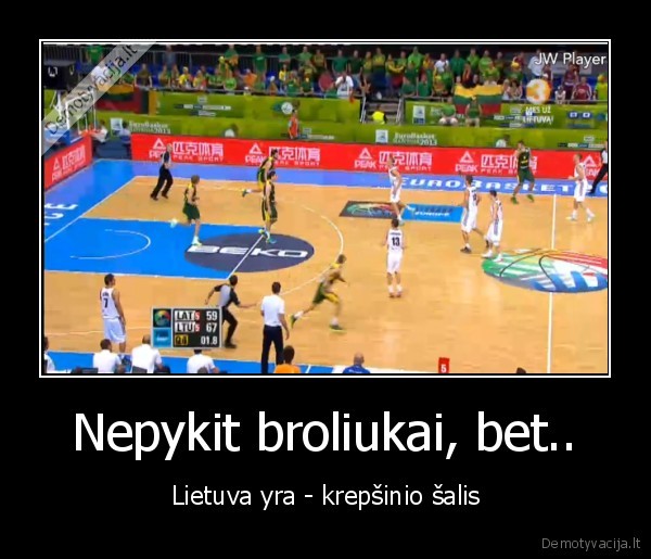 Nepykit broliukai, bet.. - Lietuva yra - krepšinio šalis