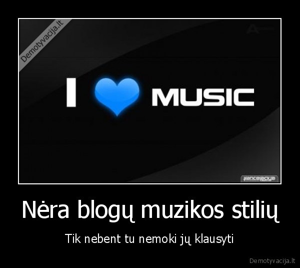 Nėra blogų muzikos stilių - Tik nebent tu nemoki jų klausyti